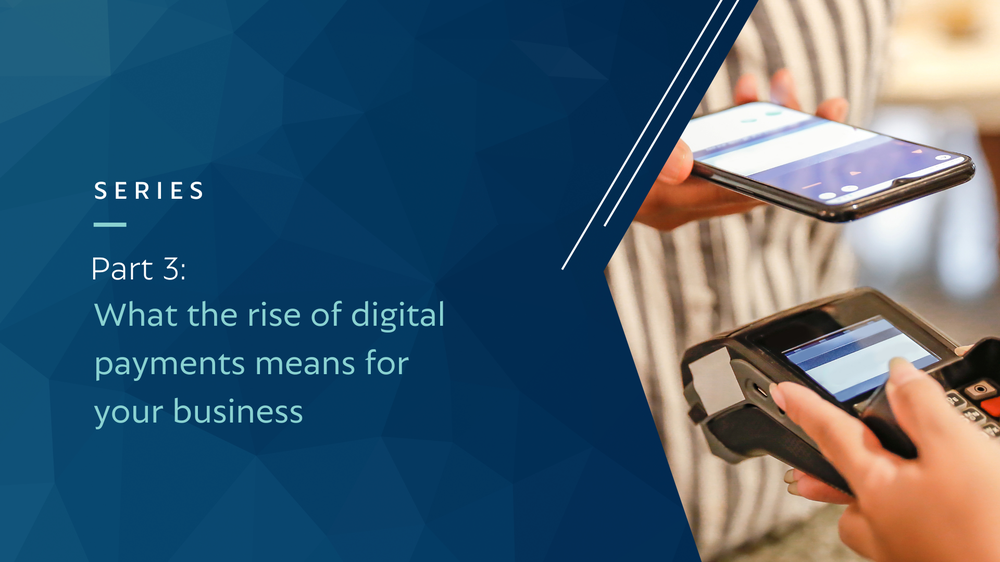 Part 3: What the rise of digital payments means for your business
